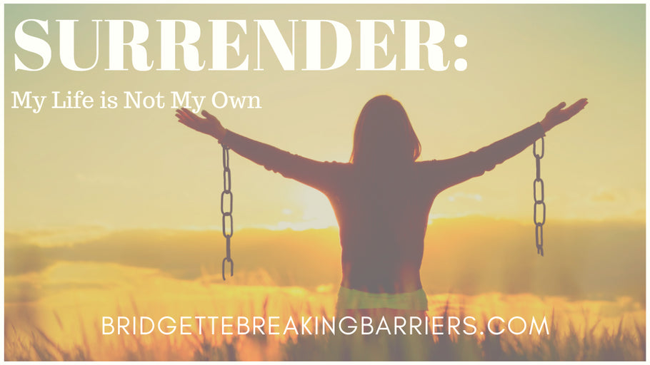 SURRENDER: My Life is Not My Own